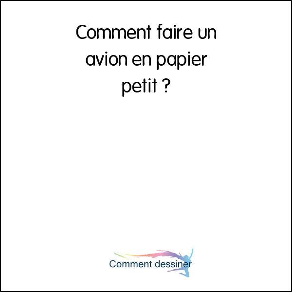 Comment faire un avion en papier petit